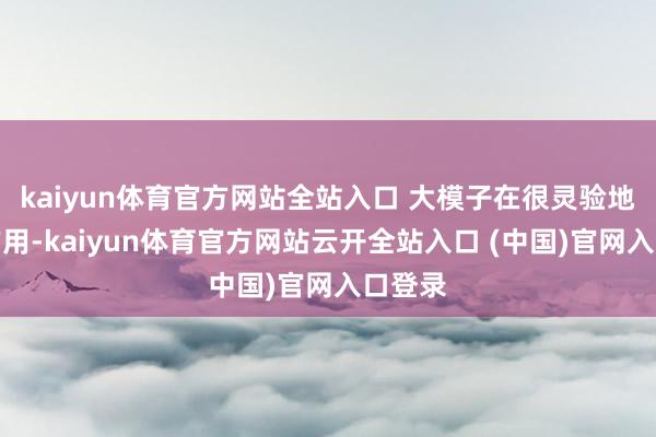 kaiyun体育官方网站全站入口 大模子在很灵验地推崇作用-kaiyun体育官方网站云开全站入口 (中国)官网入口登录