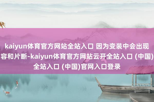 kaiyun体育官方网站全站入口 因为变装中会出现大宗的旦角妆容和片断-kaiyun体育官方网站云开全站入口 (中国)官网入口登录