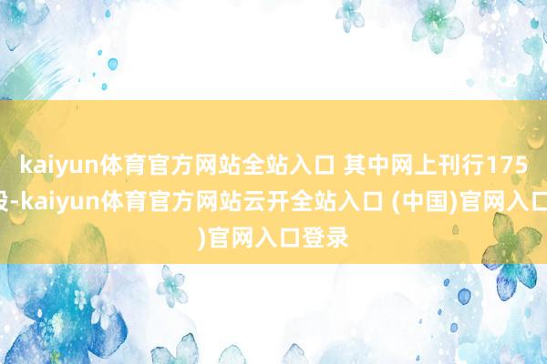 kaiyun体育官方网站全站入口 其中网上刊行1750万股-kaiyun体育官方网站云开全站入口 (中国)官网入口登录